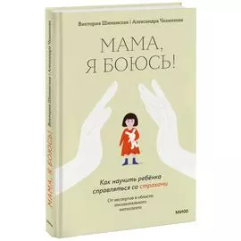Мама, я боюсь! Как научить ребенка справляться со страхами