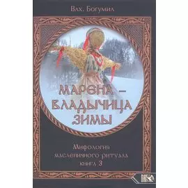Марена - владычица зимы. Мифология масленичного ритуала. Книга 3