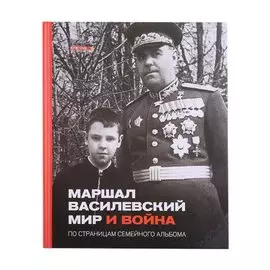 Маршал Василевский. Мир и война. По страницам семейного альбома