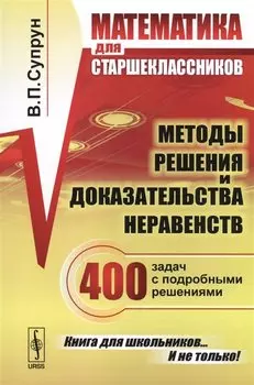 Математика для старшеклассников. Методы решения и доказательства неравенств