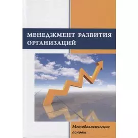 Менеджмент развития организаций: методологические основы. Монография