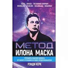 Метод Илона Маска: Принципы ведения бизнеса от самого успешного в мире предпринимателя