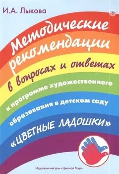 Методические рекомендации в вопросах и ответах к программе художественного образования в детском саду "Цветные ладошки"