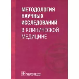 Методология научных исследований в клинической медицине. Учебное пособие