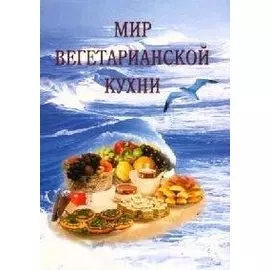 Мир вегетарианской кухни. (2-е изд-е, исправленное и дополненное)