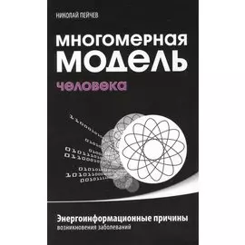 Многомерная модель человека. 4-е изд. Энергоинформационные причины возникновения заболеваний
