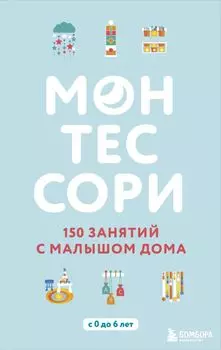 Монтессори. 150 занятий с малышом дома