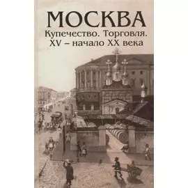 Москва. Купечество. Торговля. XV - начало XX века
