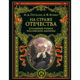 На страже Отечества. Уголовный розыск Российской империи (переизд.)