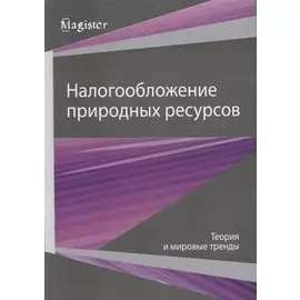 Налогообложение природных ресурсов. Теория и мировые тренды
