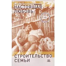 Настоящая любовь Строительство семьи (3 изд) (мКомДД) Семеник