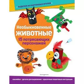 Необыкновенные животные. Поделки из картонных втулок (+ наклейки)_(С)