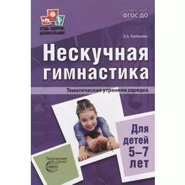 Нескучная гимнастика. Тематическая утренняя зарядка для детей 5-7 лет