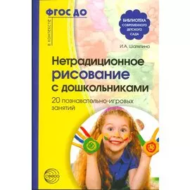 Нетрадиционное рисование с дошкольниками 20 познавательно-игровых занятий ФГОС ДО