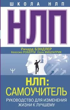 НЛП: Самоучитель. Руководство для изменения жизни к лучшему