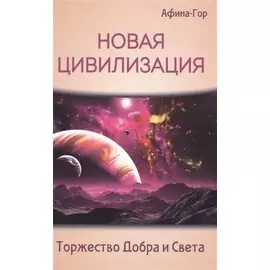 Новая Цивилизация. Торжество Добра и Света