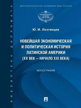 Новейшая экономическая и политическая история Латинской Америки (XX век – начало XXI века). Монография