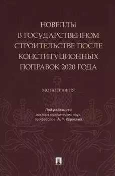 Новеллы в государственном строительстве после конституционных поправок 2020 года. Монография