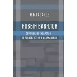 Новый Вавилон. Эволюция государства - от единовластия к двоеначалию