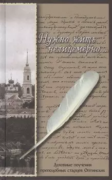 Нужно жить нелицемерно... Духовные поучения преподобных старцев Оптинских