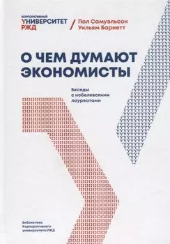 О чем думают экономисты: Беседы с нобелевскими лауреатами