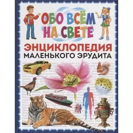 Обо всём на свете. Энциклопедия маленького эрудита