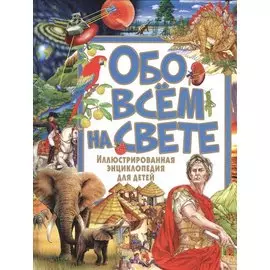 Обо всём на свете. Иллюстрированная энциклопедия для детей