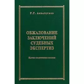 Обжалование заключений судебных экспертиз. Научно-практическое пособие