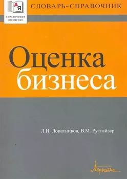 Оценка бизнеса. Словарь-справочник / (мягк) (Справочники по оценке). Лопатников Л., Рутгайзер В. (УчКнига)