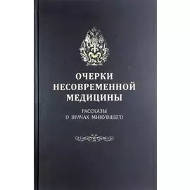 Очерки несовременной медицины: Рассказы о врачах минувшего