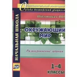 Окружающий мир. 1 - 4 классы. Разноуровневые задания