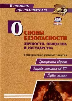 Основы безопасности личности, общества и государства. Тематические учебные занятия: гражданская оборона, защита населения от ЧС, первая помощь