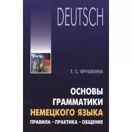 Основы грамматики немецкого языка. Правила, практика, общение