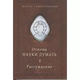 Основы науки думать. Книга 1. Рассуждение