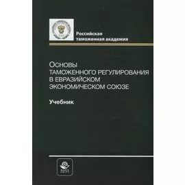 Основы таможенного регулирования в Евразийском экономическом союзе. Учебник