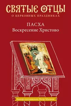 Пасха. Воскресение Христово. Антология святоотеческих проповедей