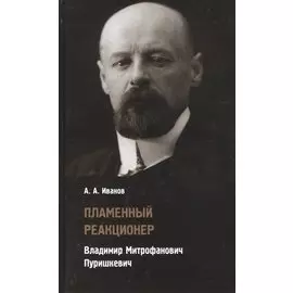 Пламенный реакционер. Владимир Митрофанович Пуришкевич