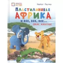 Пластилиновая Африка и все, все, все... Дикие животные