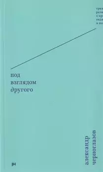 Под взглядом Другого: тринадцать размышлений о предметах видимых и невидимых