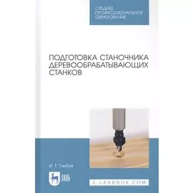 Подготовка станочника деревообрабатывающих станков. Учебное пособие