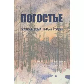 Погостье. Жаркая зима 1941/42 гг. Сборник воспоминаний ветеранов 54-й армии и жителей прифронтовой п