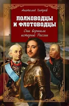 Полководцы и флотоводцы. Они вершили историю России
