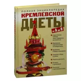 Полная энциклопедия кремлевской диеты от А до Я