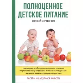 Полноценное детское питание. Полный справочник