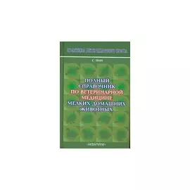 Полный справочник по ветеринарной медицине мелких домашних животных