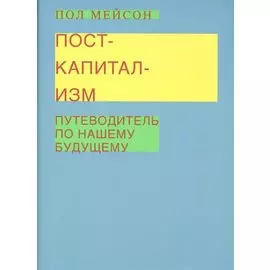 Посткапитализм. Путеводитель по нашему будущему