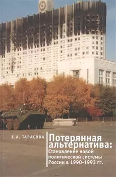 Потерянная альтернатива: Становление новой политической системы России в 1990-1993 гг.