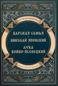 Повести о святых: Царская семья. Николай Японский. Лука Войно-Ясенецкий