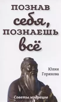 Познав себя, познаешь все. Советы мудрецов