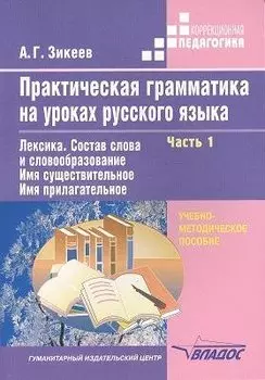 Практическая грамматика на уроках русского языка. Уч.-метод. пособие для работы с учащимися 4-7 классов спец. (коррекц.) образоват. учрежд. В четырех частях. Часть 1. Лексика. Состав слова и словообразование. Имя существительное. Имя прилагательное